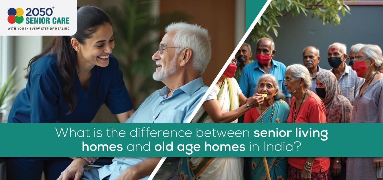 What is the difference between senior living homes and old age homes in India?